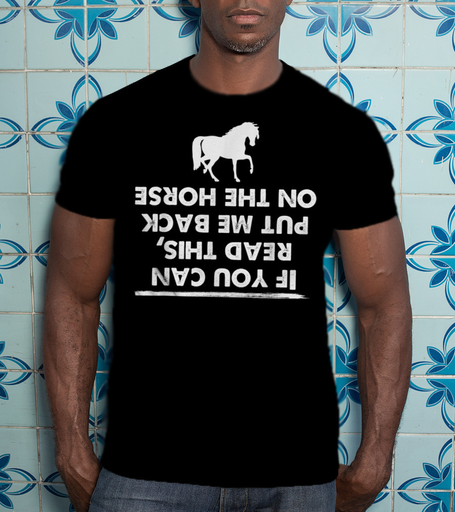 If You Can Read This Put Me Back On My Horse T-Shirt