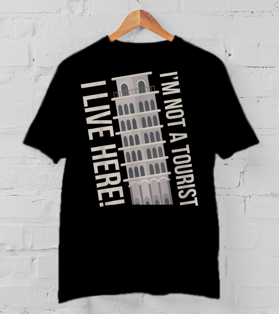 I'm Not A Tourist I Live Here Leaning Tower Humor T-Shirt