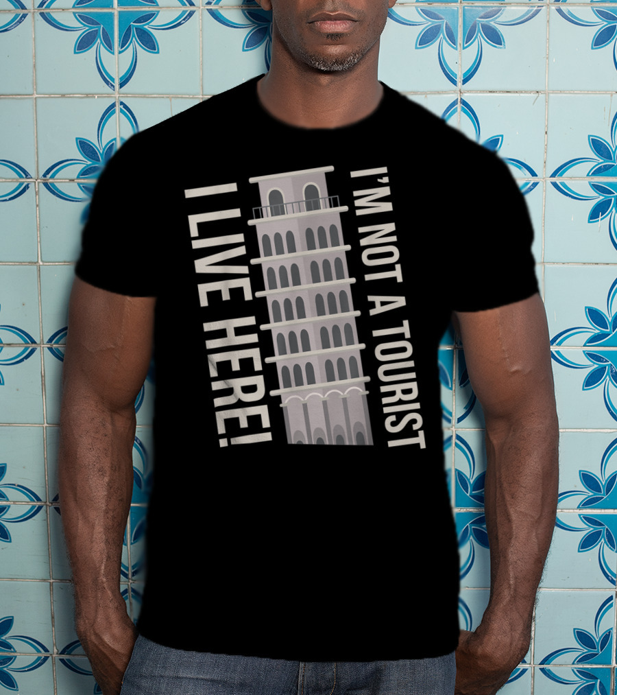 I'm Not A Tourist I Live Here Leaning Tower Humor T-Shirt