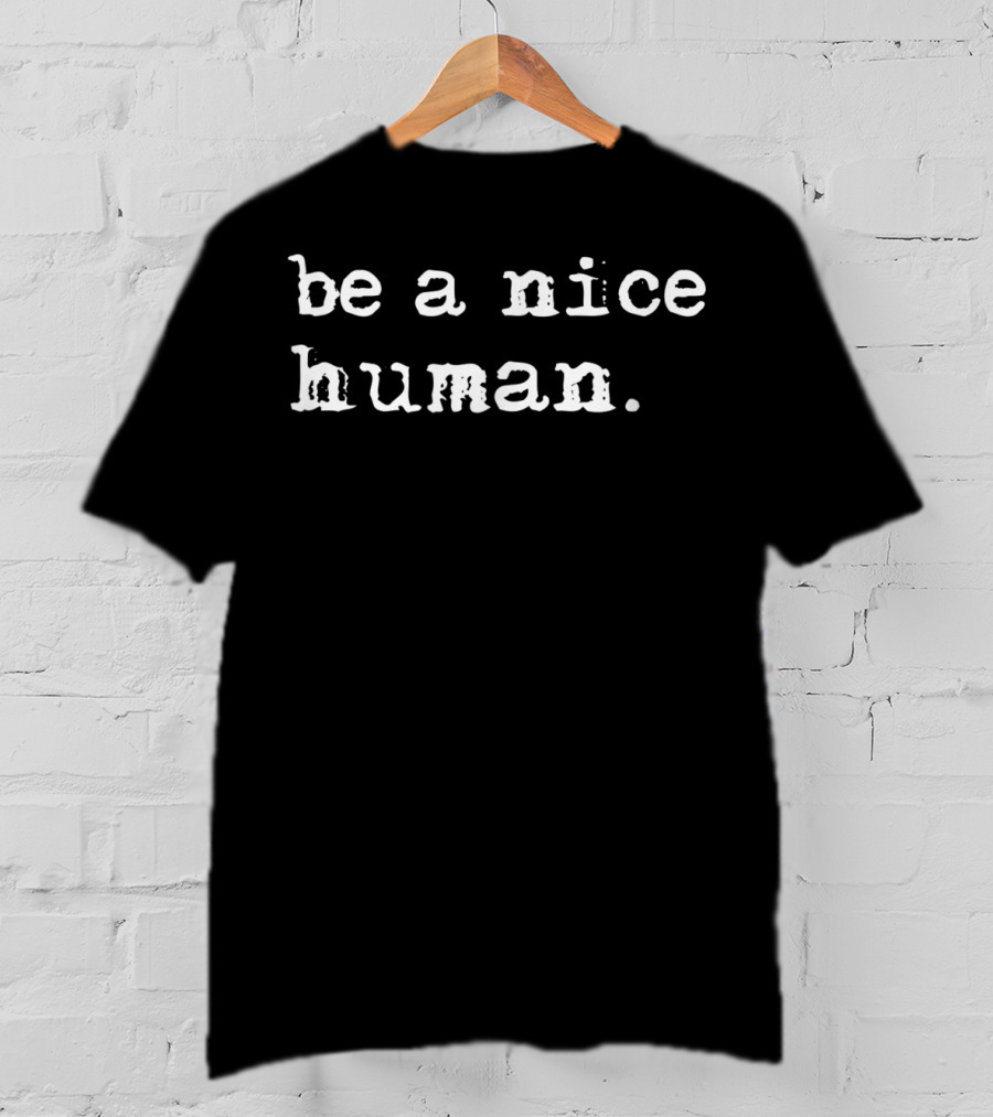 Be A Nice Human Positive Message T-Shirt