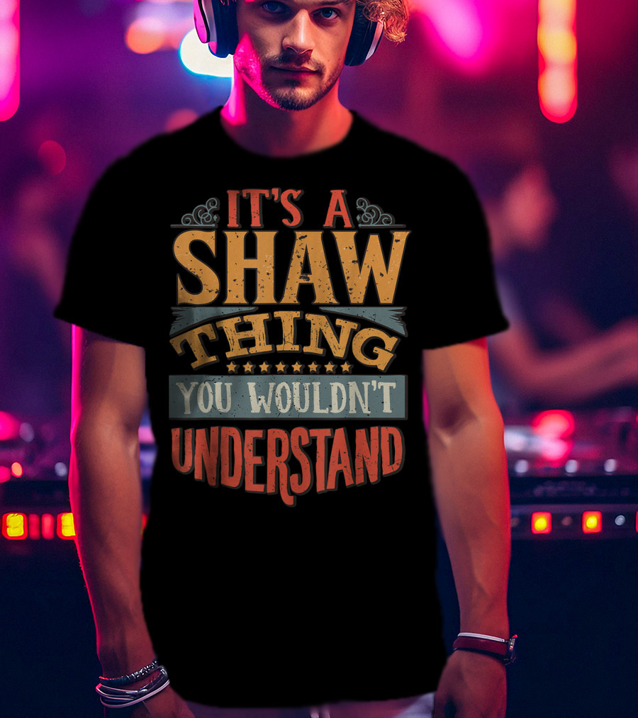 It's A Shaw Thing You Wouldn't Understand T-Shirt