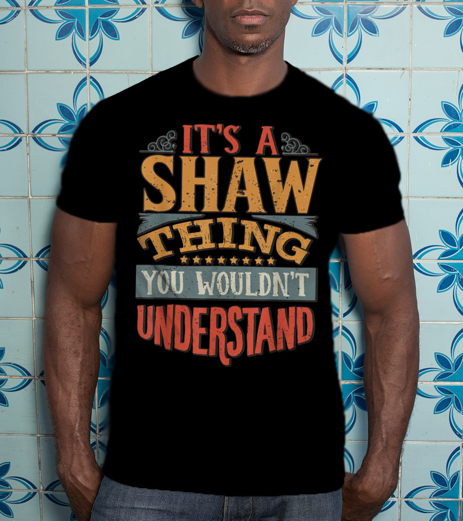 It's A Shaw Thing You Wouldn't Understand T-Shirt