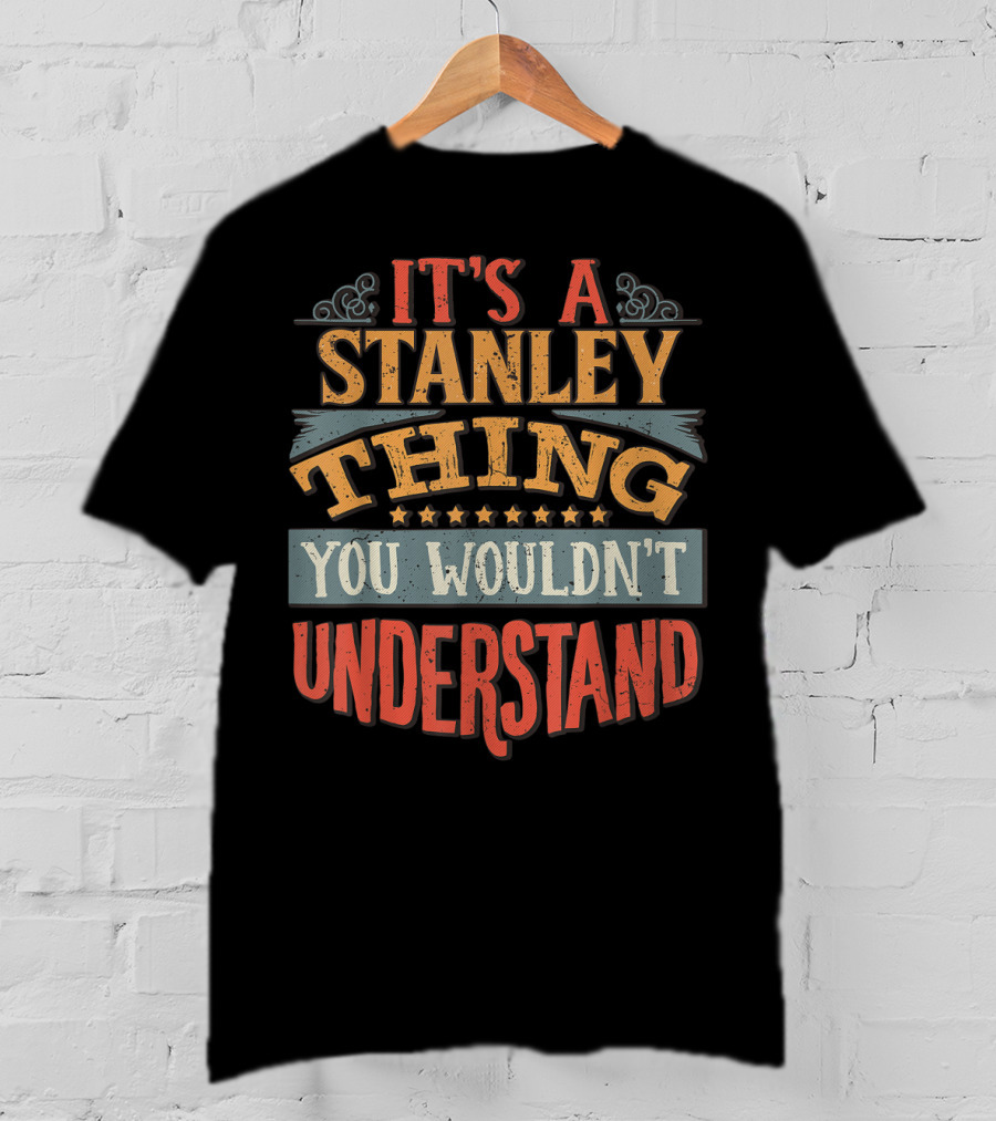 It's A Stanley Thing You Wouldn't Understand T-Shirt