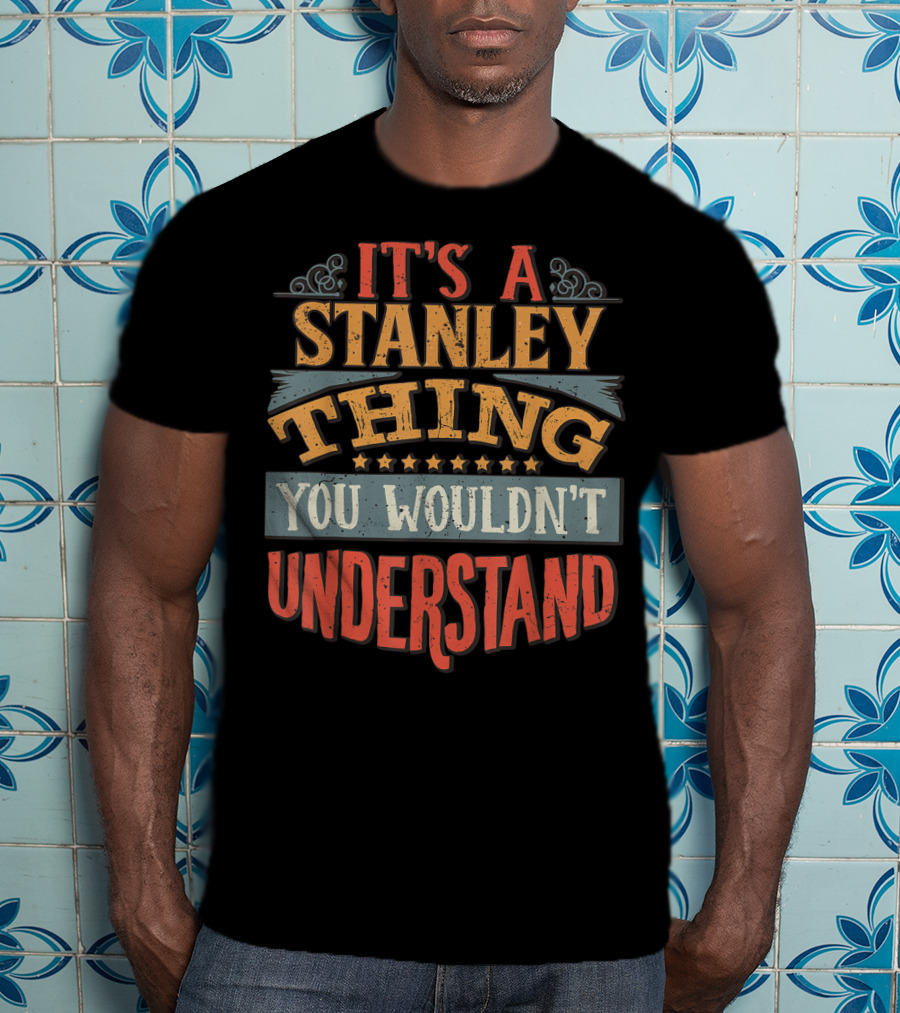 It's A Stanley Thing You Wouldn't Understand T-Shirt