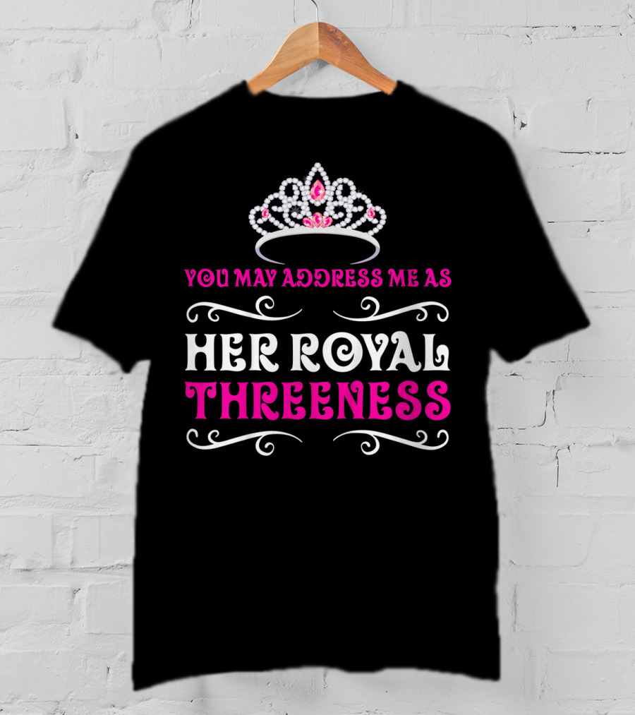 Her Royal Threeness Birthday Party Princess You May Address Me As T-Shirt