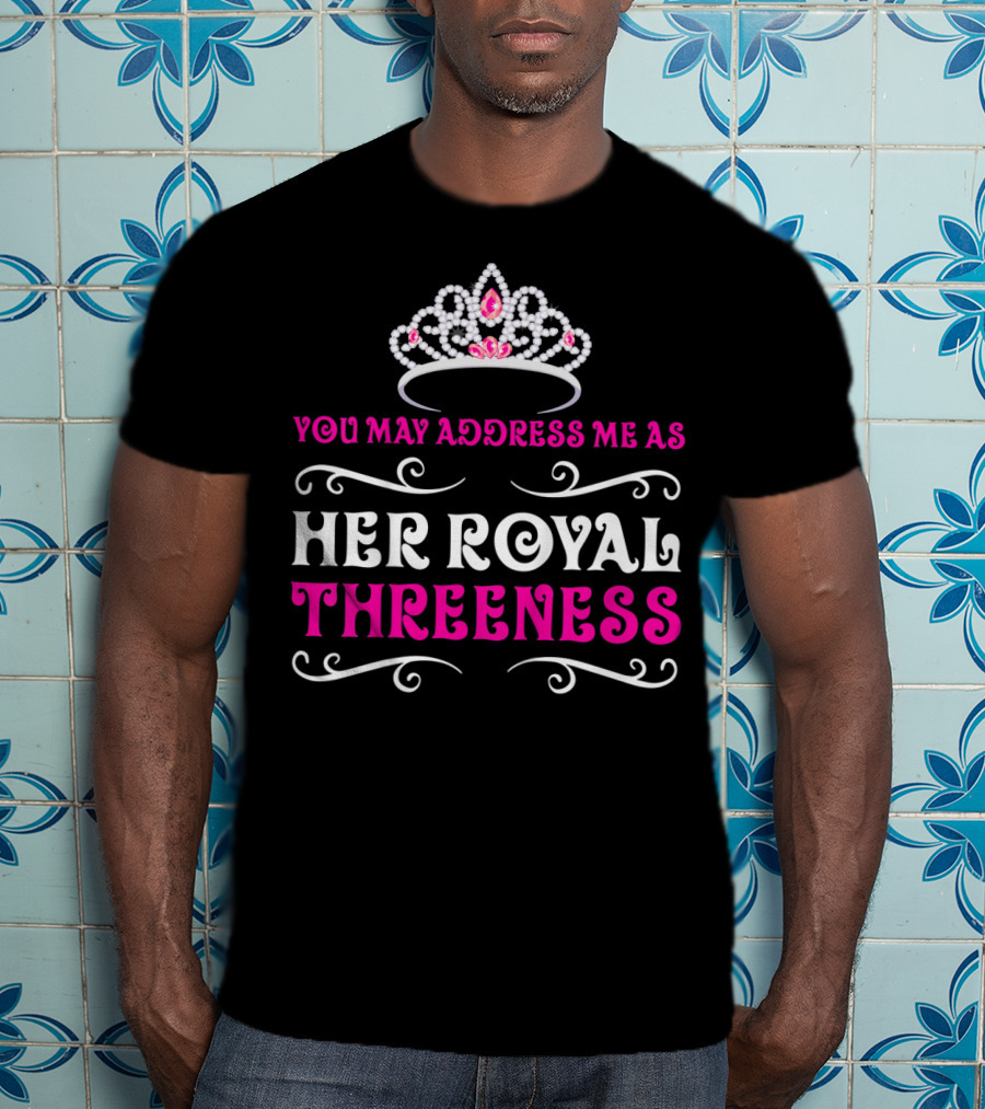 Her Royal Threeness Birthday Party Princess You May Address Me As T-Shirt