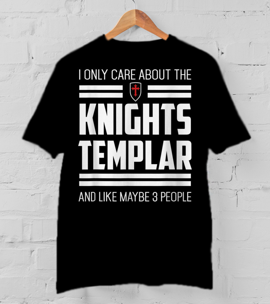 I Only Care About The Knights Templar And Like Maybe 3 People T-Shirt