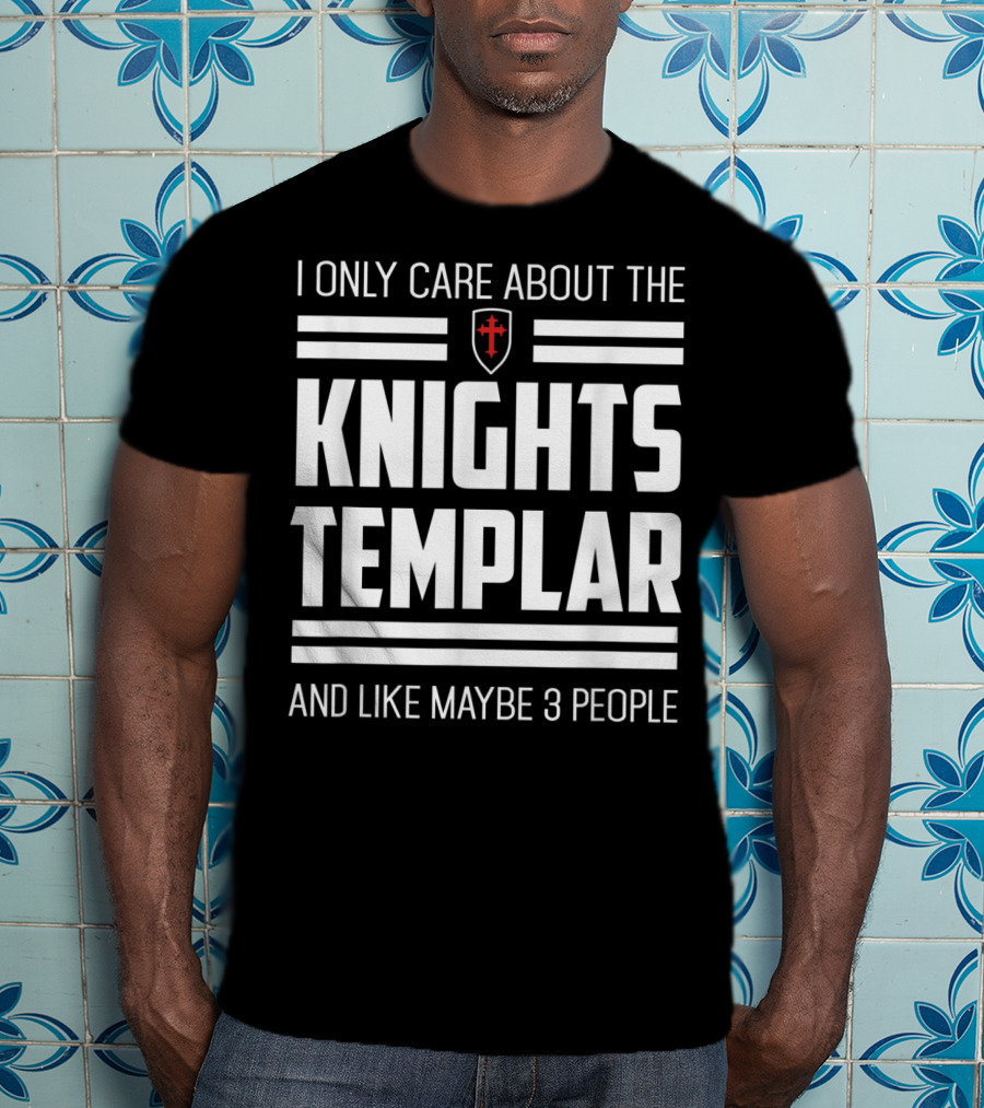 I Only Care About The Knights Templar And Like Maybe 3 People T-Shirt