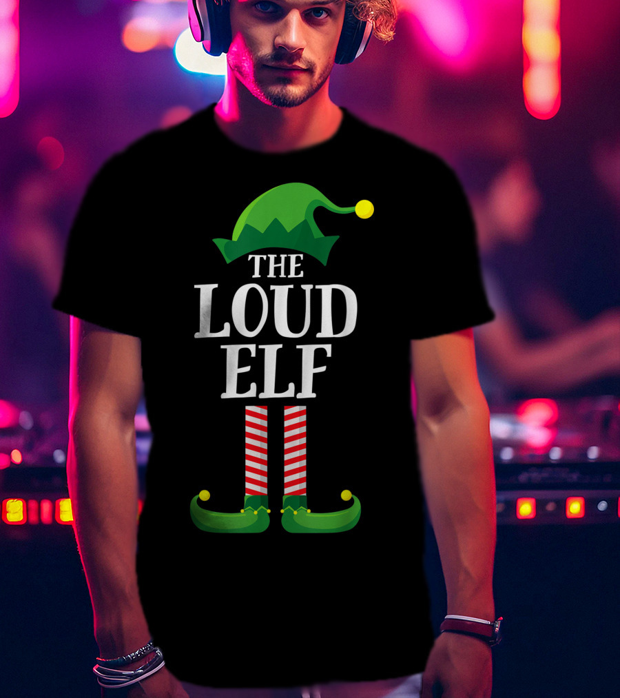 The Loud Elf Matching Family Group Christmas Party Festive T-Shirt