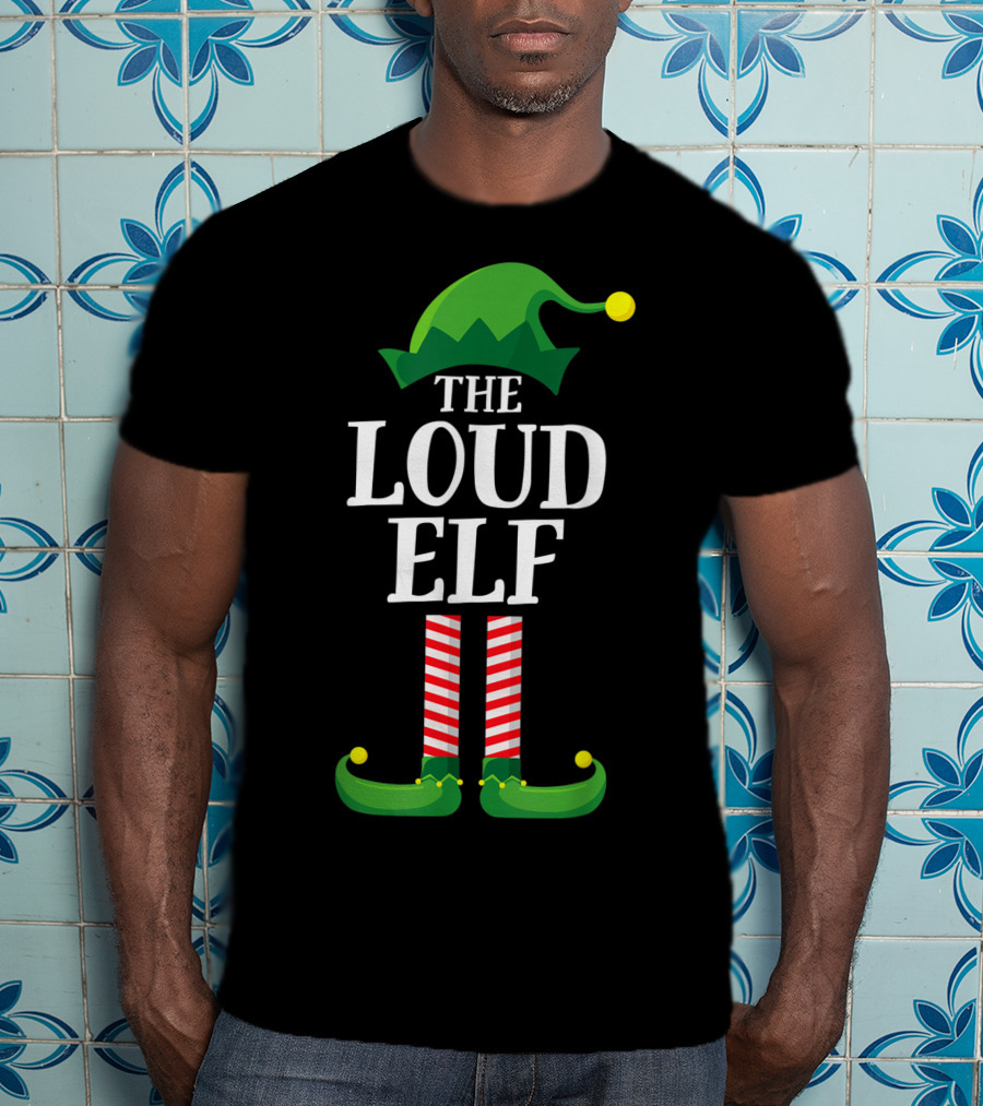 The Loud Elf Matching Family Group Christmas Party Festive T-Shirt