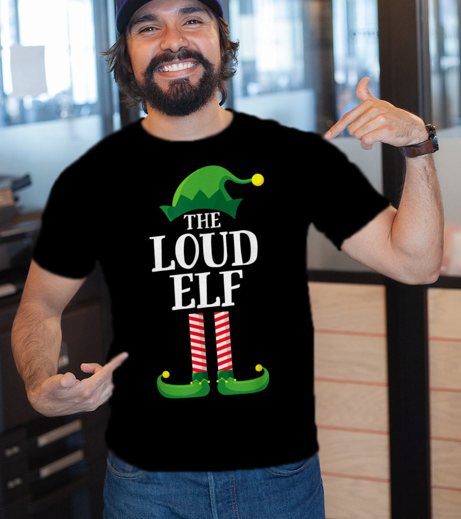The Loud Elf Matching Family Group Christmas Party Festive T-Shirt