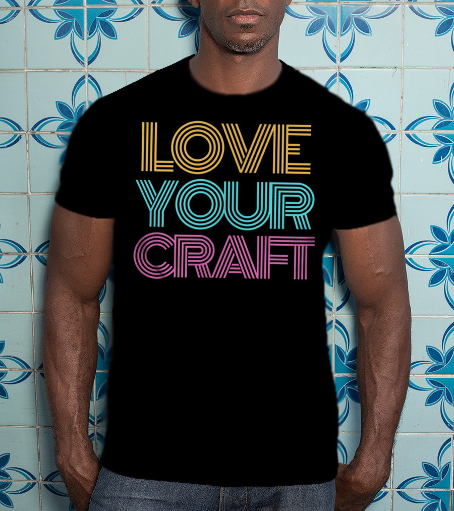 LOVE YOUR CRAFT Inspirational Hobby Passion T-Shirt