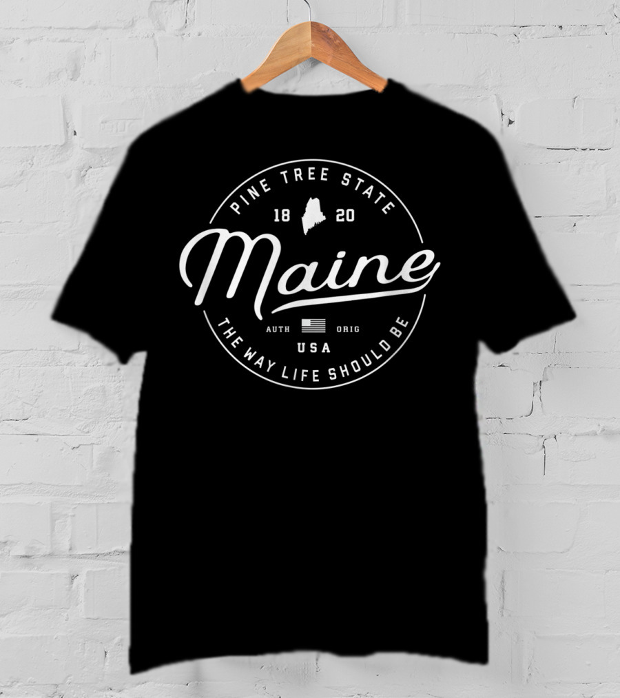 Pine Tree State Maine 1820 USA The Way Life Should Be T-Shirt