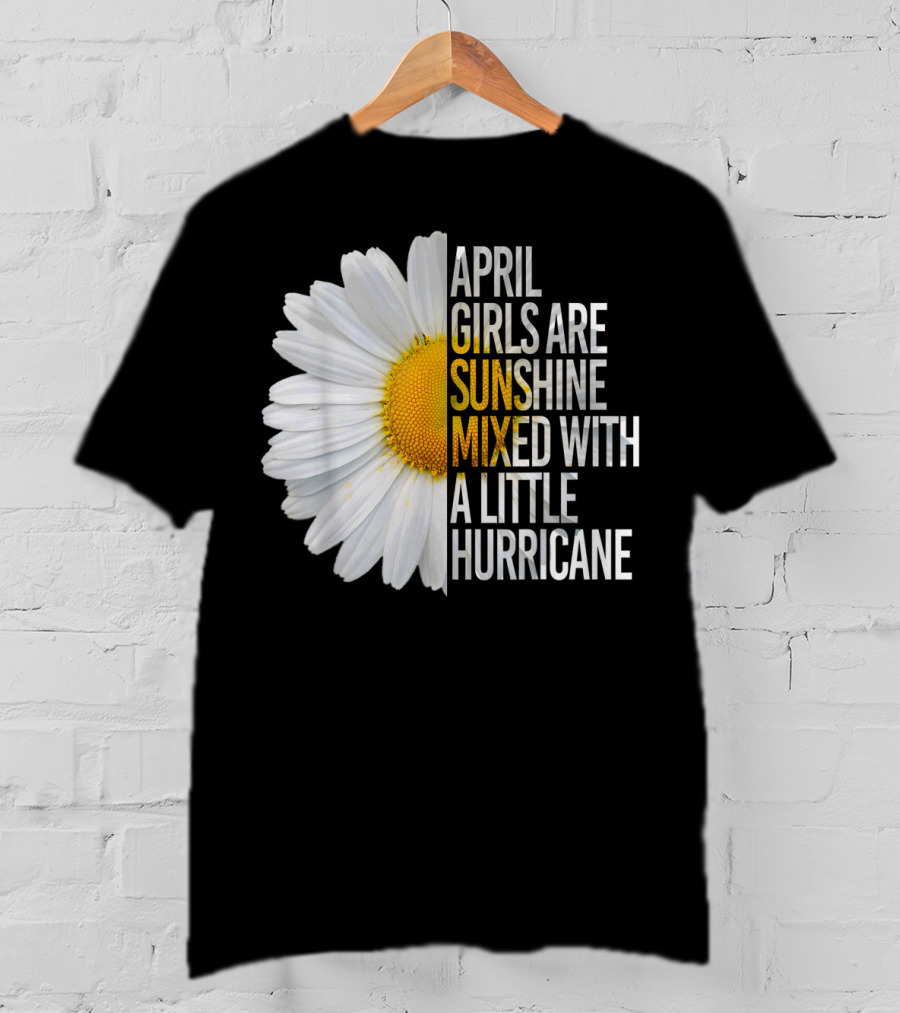 April Girls Are Sunshine Mixed With A Little Hurricane Flower T-Shirt