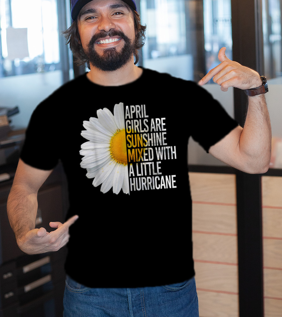 April Girls Are Sunshine Mixed With A Little Hurricane Flower T-Shirt