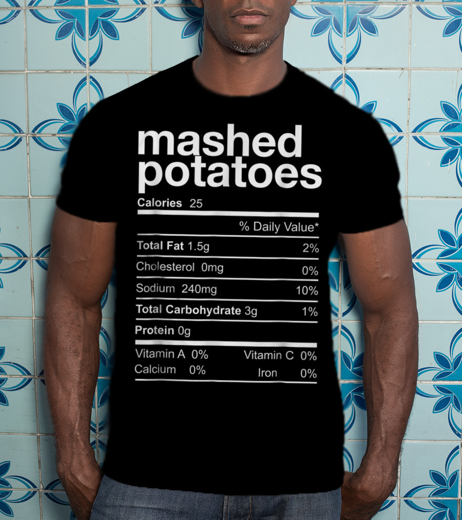 Mashed Potatoes Calories Total Fat Sodium Carbohydrates Protein Vitamin A Calcium Vitamin C Iron T-Shirt