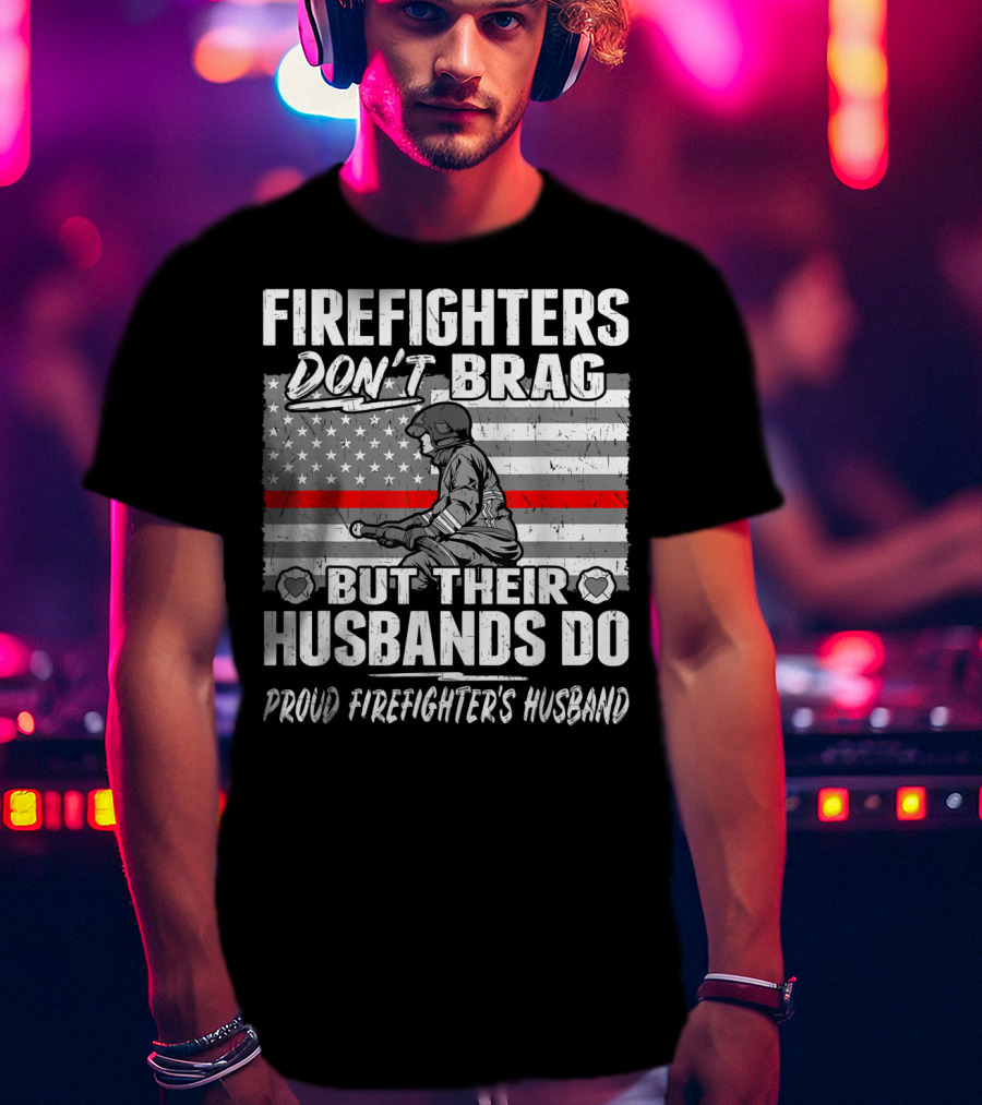 Firefighters Don't Brag But Their Husbands Do Proud Firefighter's Husband T-Shirt