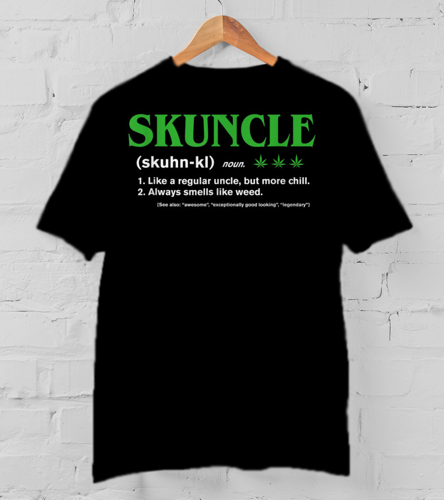 SKUNCLE Definition Like A Regular Uncle More Chill Always Smells Like Weed T-Shirt