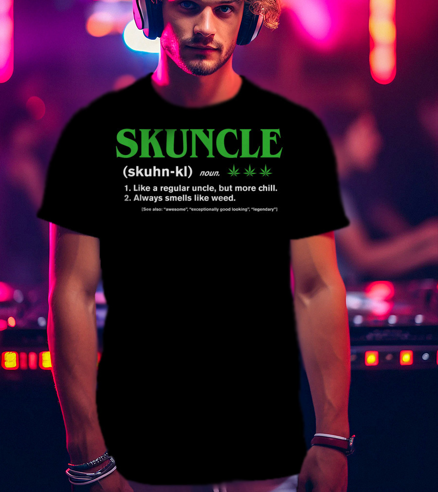 SKUNCLE Definition Like A Regular Uncle More Chill Always Smells Like Weed T-Shirt