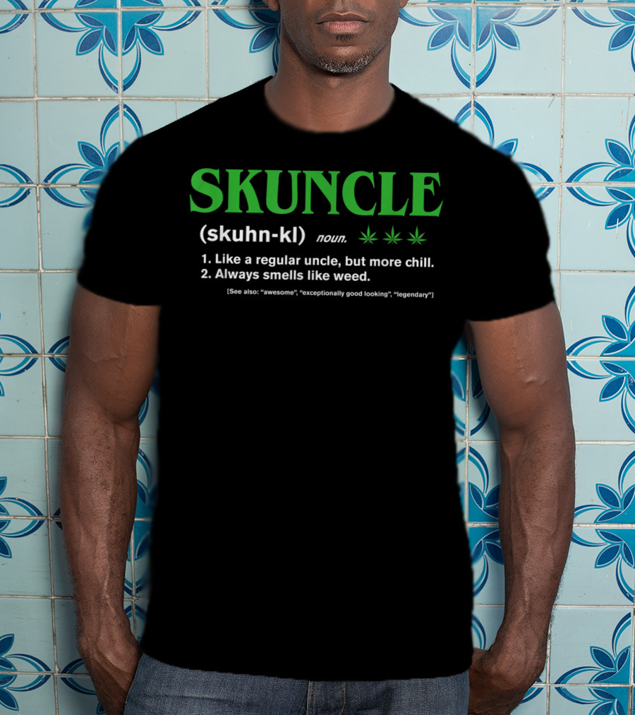SKUNCLE Definition Like A Regular Uncle More Chill Always Smells Like Weed T-Shirt