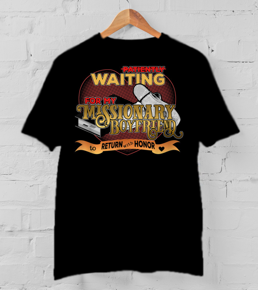 Patiently Waiting For My Missionary Boyfriend To Return With Honor T-Shirt