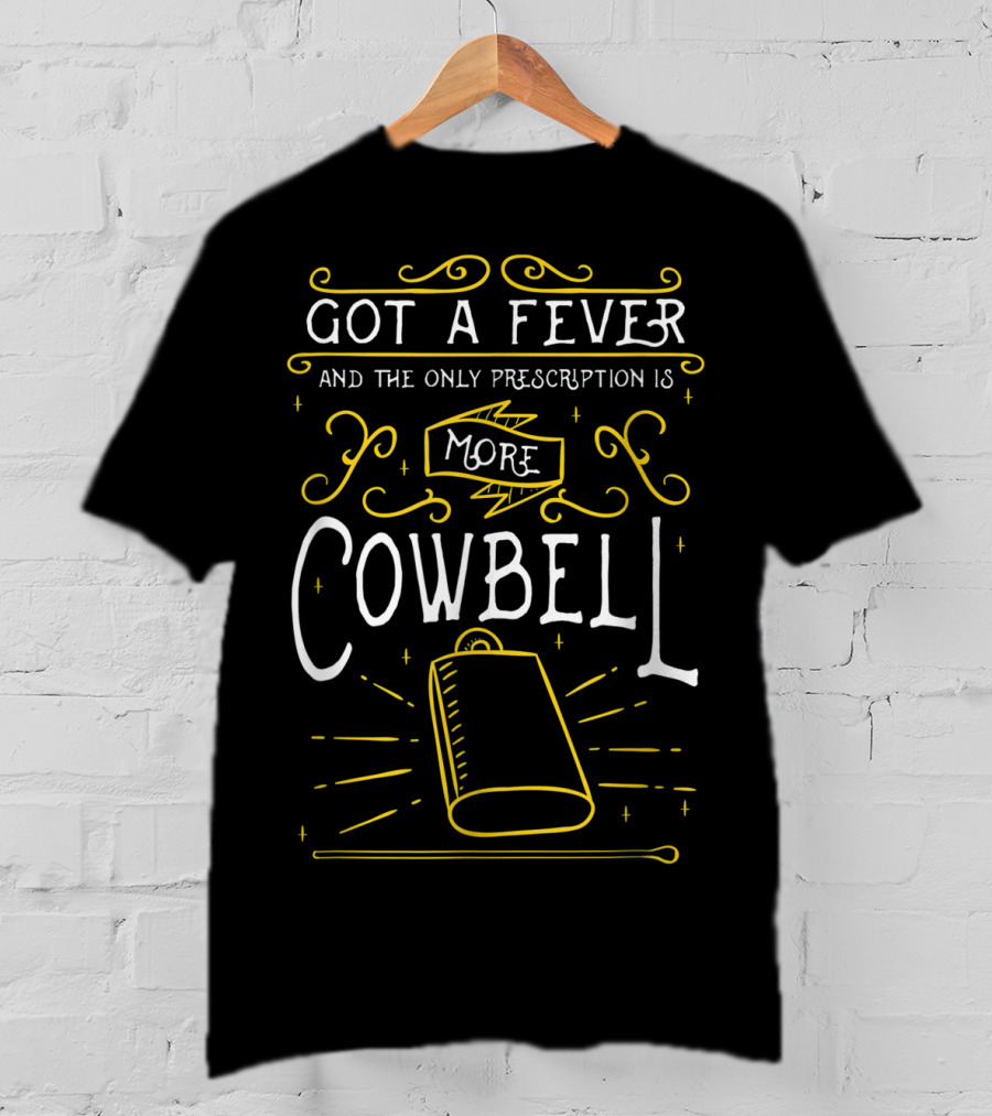 Got A Fever And The Only Prescription Is More Cowbell For Drummers T-Shirt