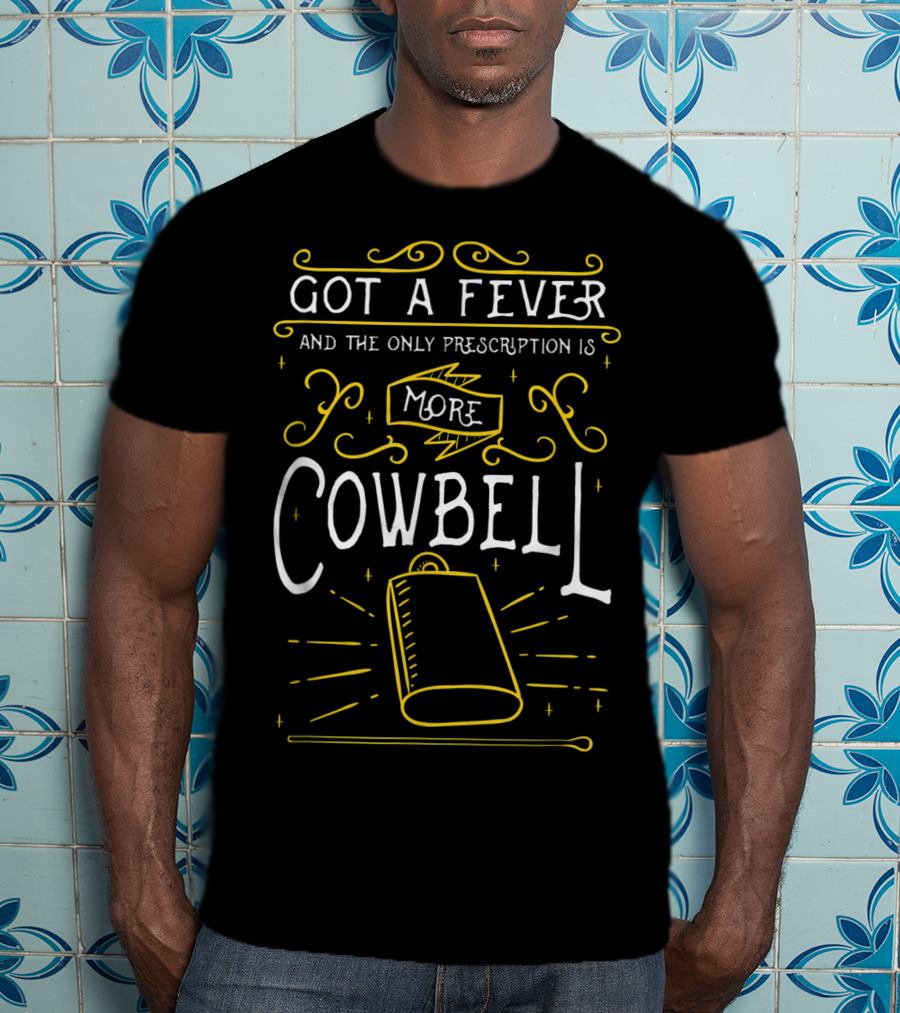 Got A Fever And The Only Prescription Is More Cowbell For Drummers T-Shirt