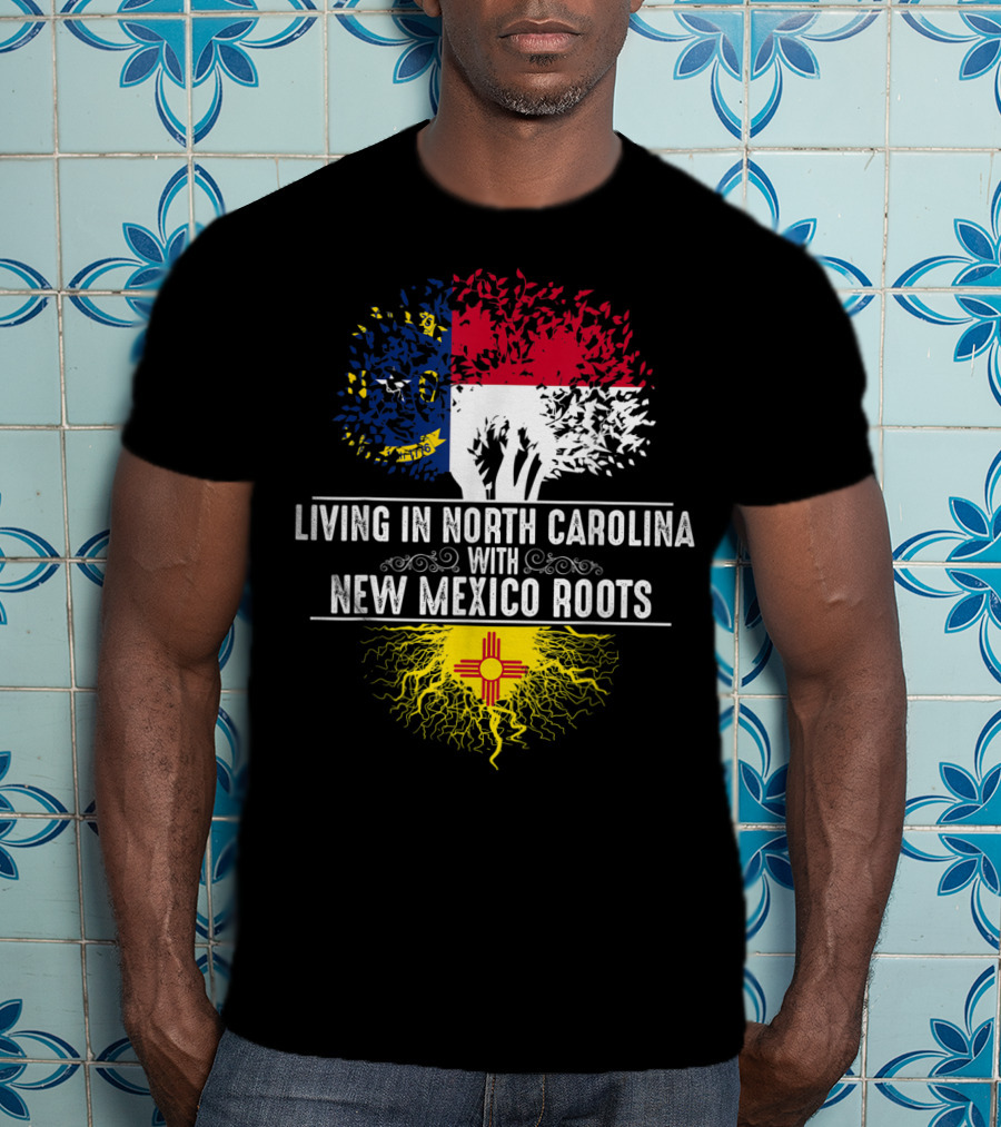 Living In North Carolina With New Mexico Roots T-Shirt