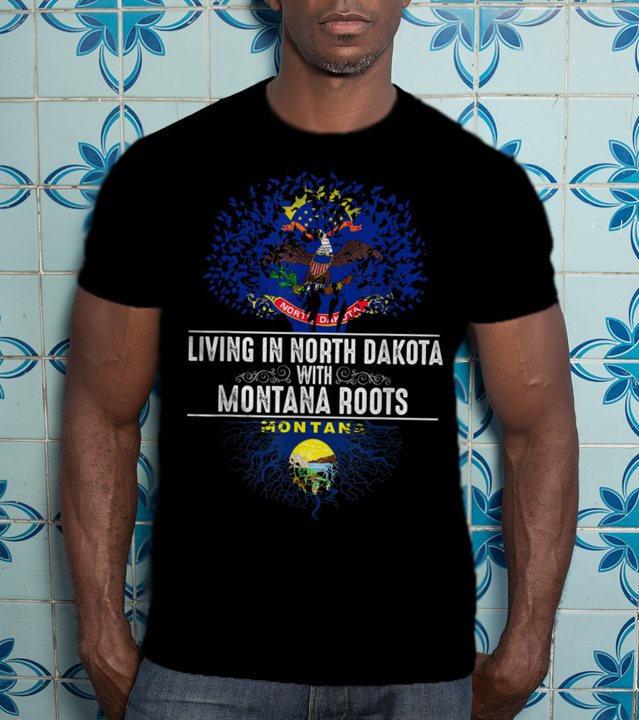 Living In North Dakota With Montana Roots Flag And Emblem T-Shirt