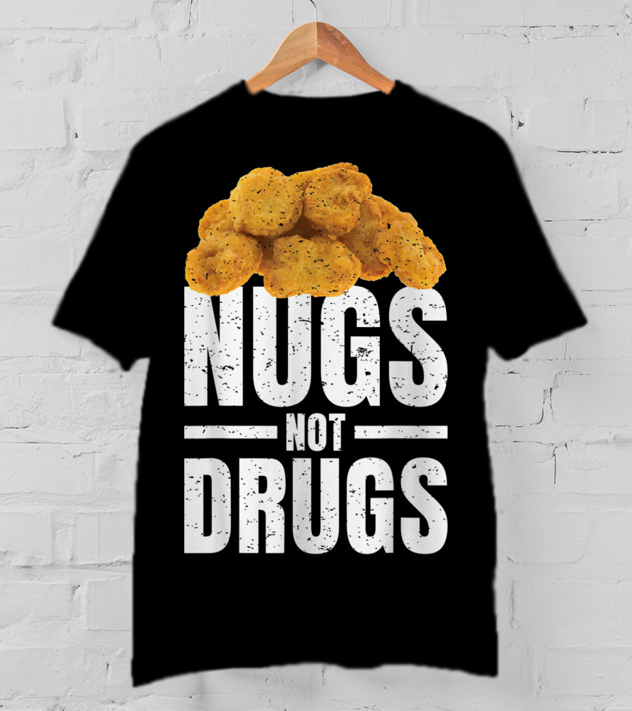 Nugs Not Drugs Funny Chicken Nugget Humor T-Shirt