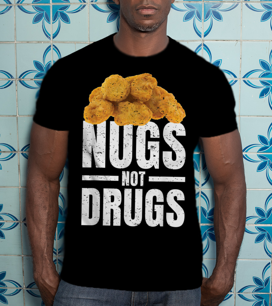 Nugs Not Drugs Funny Chicken Nugget Humor T-Shirt