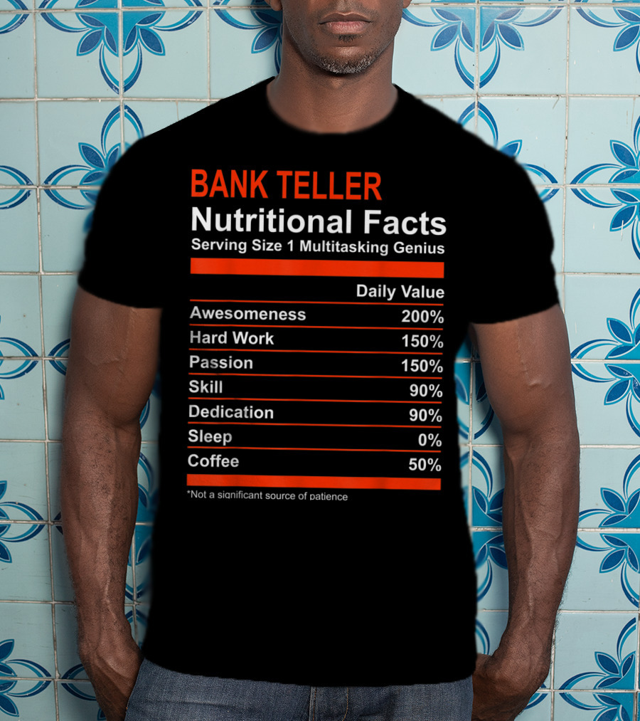 Bank Teller Nutritional Facts Serving Size 1 Multitasking Genius Awesomeness 200% Hard Work Passion Skill Dedication Sleep Coffee T-Shirt