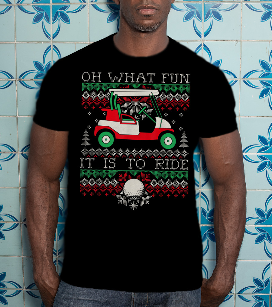 Oh What Fun It Is To Ride Ugly Christmas Golf Cart T-Shirt