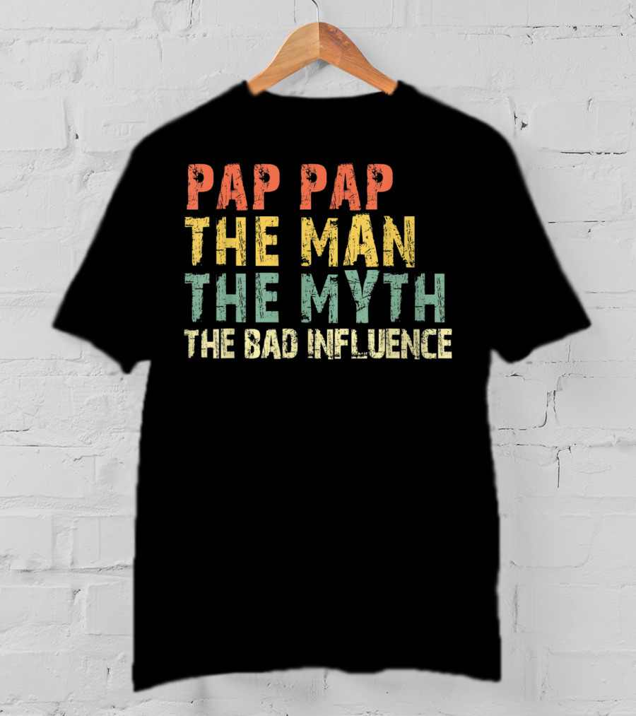 Pap Pap The Man The Myth The Bad Influence T-Shirt