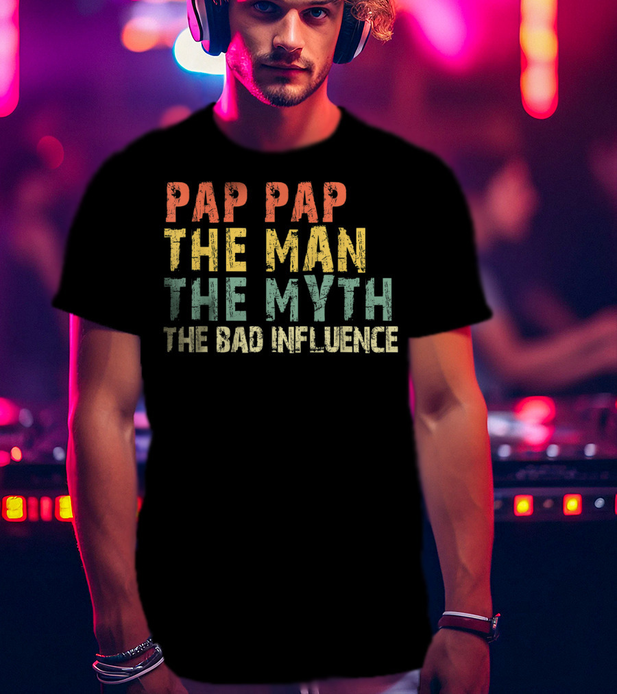 Pap Pap The Man The Myth The Bad Influence T-Shirt