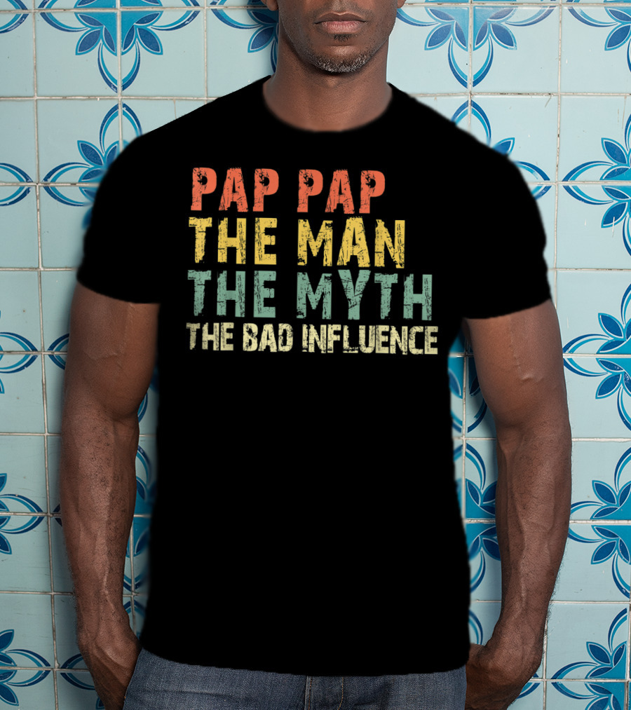 Pap Pap The Man The Myth The Bad Influence T-Shirt