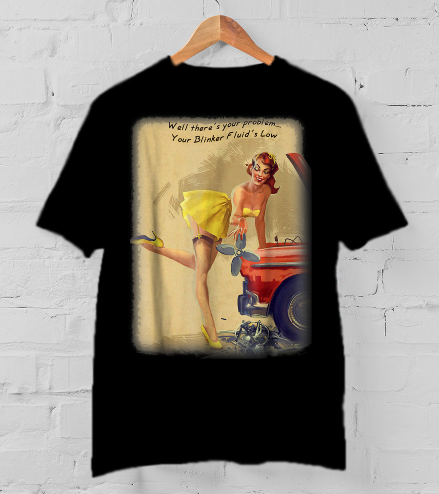 Well There's Your Problem - Your Blinker Fluid's Low Pin Up Funny Joke T-Shirt