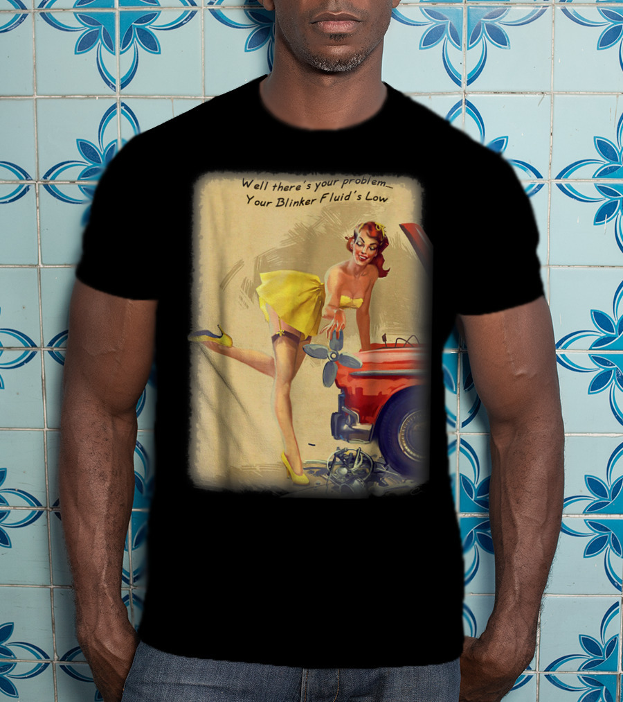 Well There's Your Problem - Your Blinker Fluid's Low Pin Up Funny Joke T-Shirt