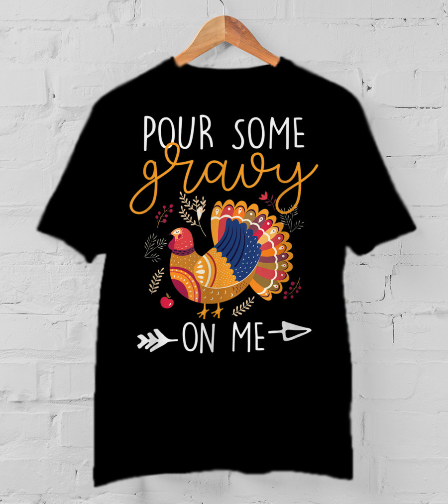 Pour Some Gravy On Me Turkey With Colorful Feathers And Harvest Decor Elements T-Shirt