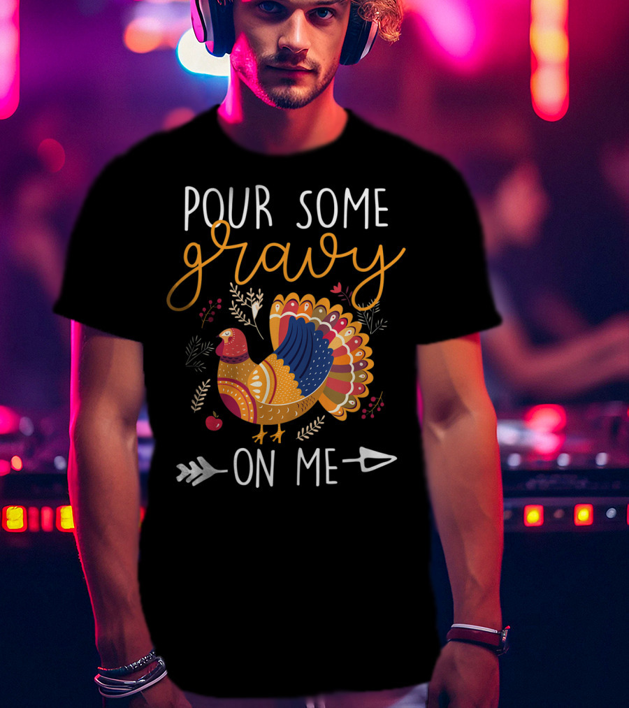 Pour Some Gravy On Me Turkey With Colorful Feathers And Harvest Decor Elements T-Shirt