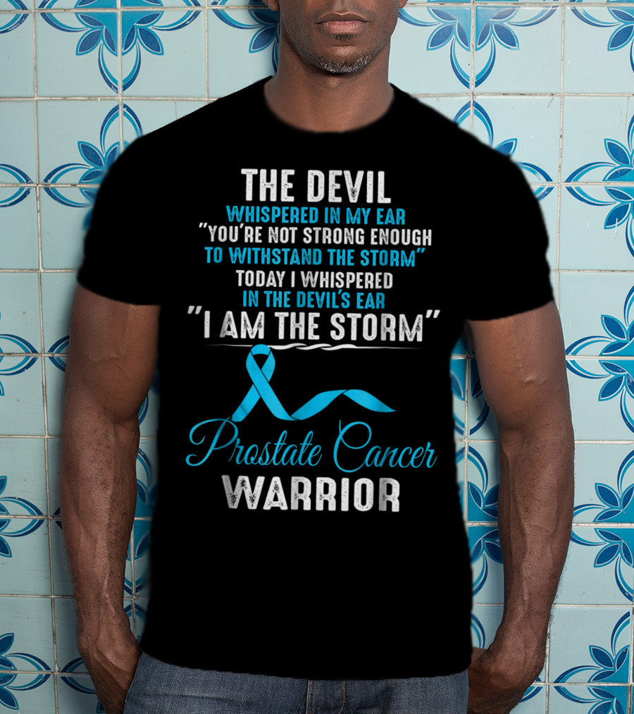 The Devil Whispered You’re Not Strong Enough I Am The Storm Prostate Cancer Warrior T-Shirt