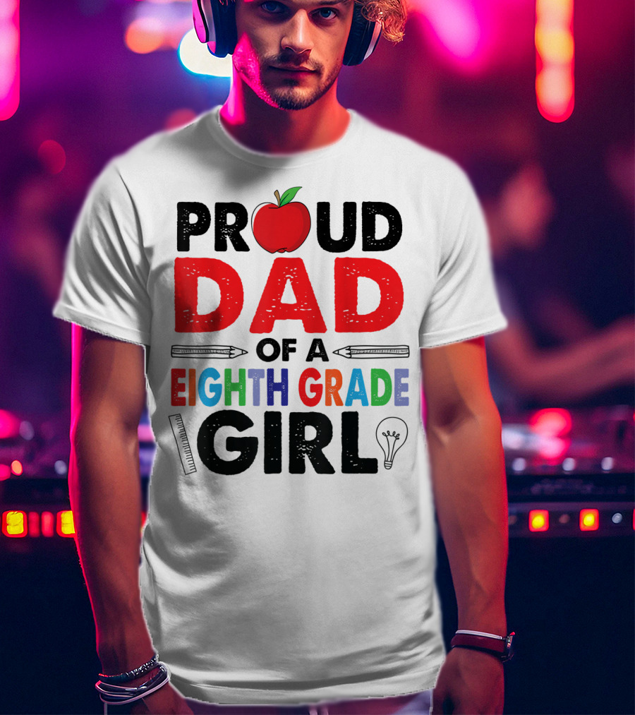 Proud Dad Of A Eighth Grade Girl Apple Pencil Lightbulb T-Shirt