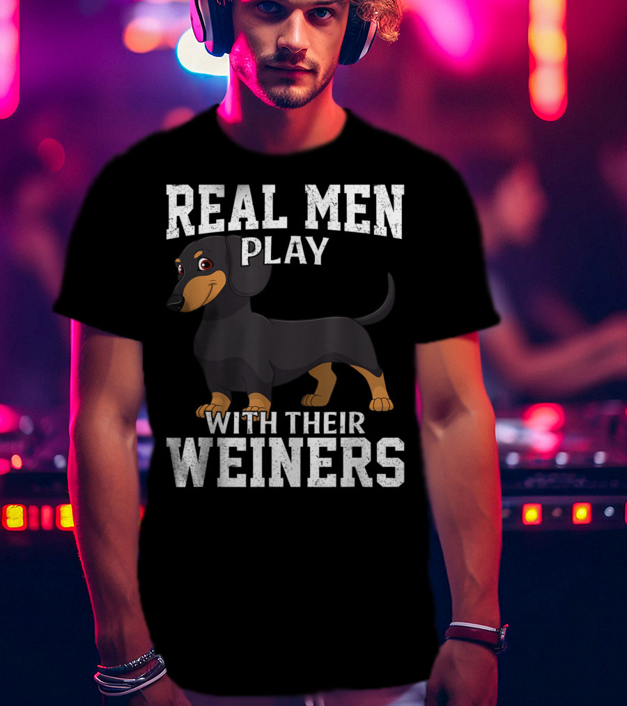 Real Men Play With Their Weiners Dachshund Dog T-Shirt