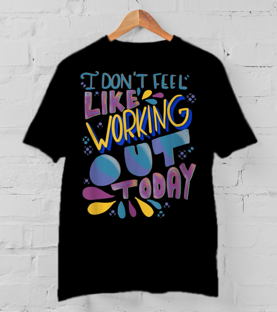 I Don't Feel Like Working Out Today Sarcastic Gym Women Funny Fitness Workout Gag T-Shirt