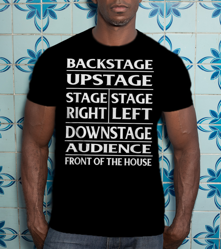 Backstage Upstage Stage Right Stage Left Downstage Audience Front Of The House T-Shirt