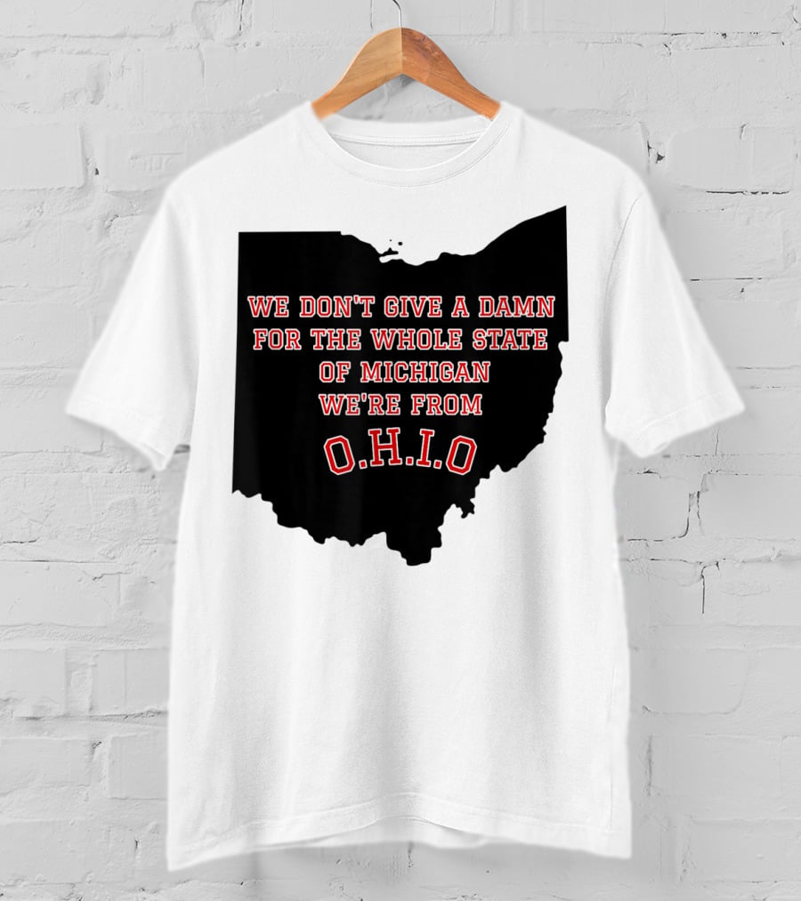 We Don't Give A Damn For The Whole State Of Michigan We're From O.H.I.O T-Shirt