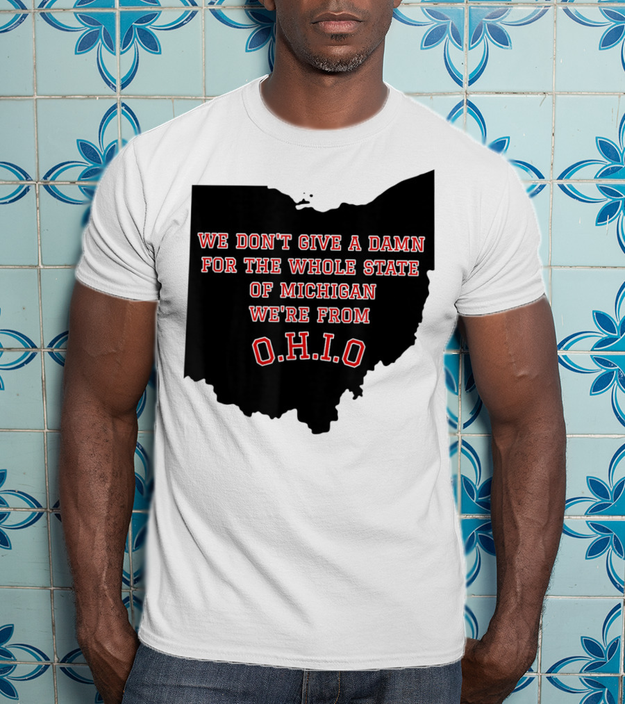 We Don't Give A Damn For The Whole State Of Michigan We're From O.H.I.O T-Shirt