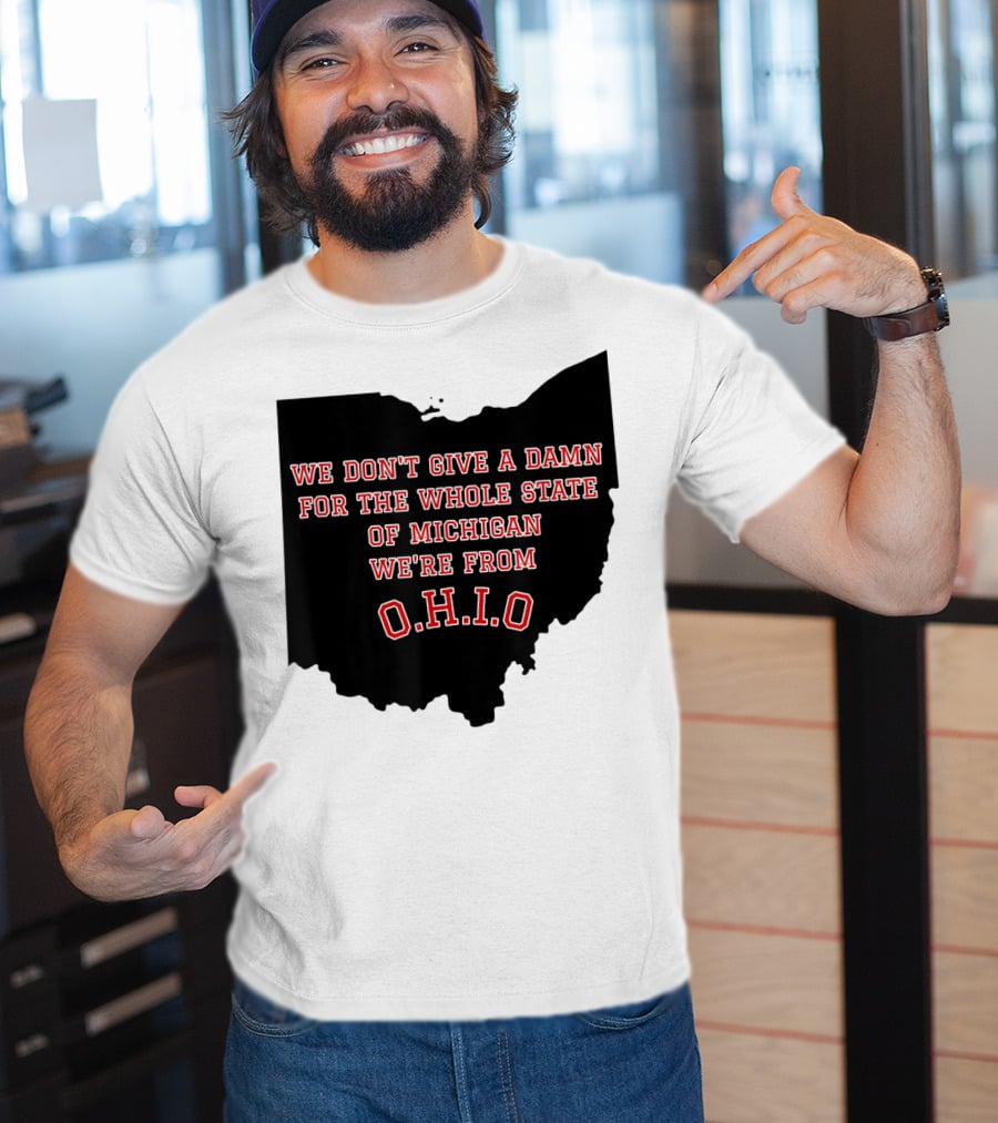 We Don't Give A Damn For The Whole State Of Michigan We're From O.H.I.O T-Shirt