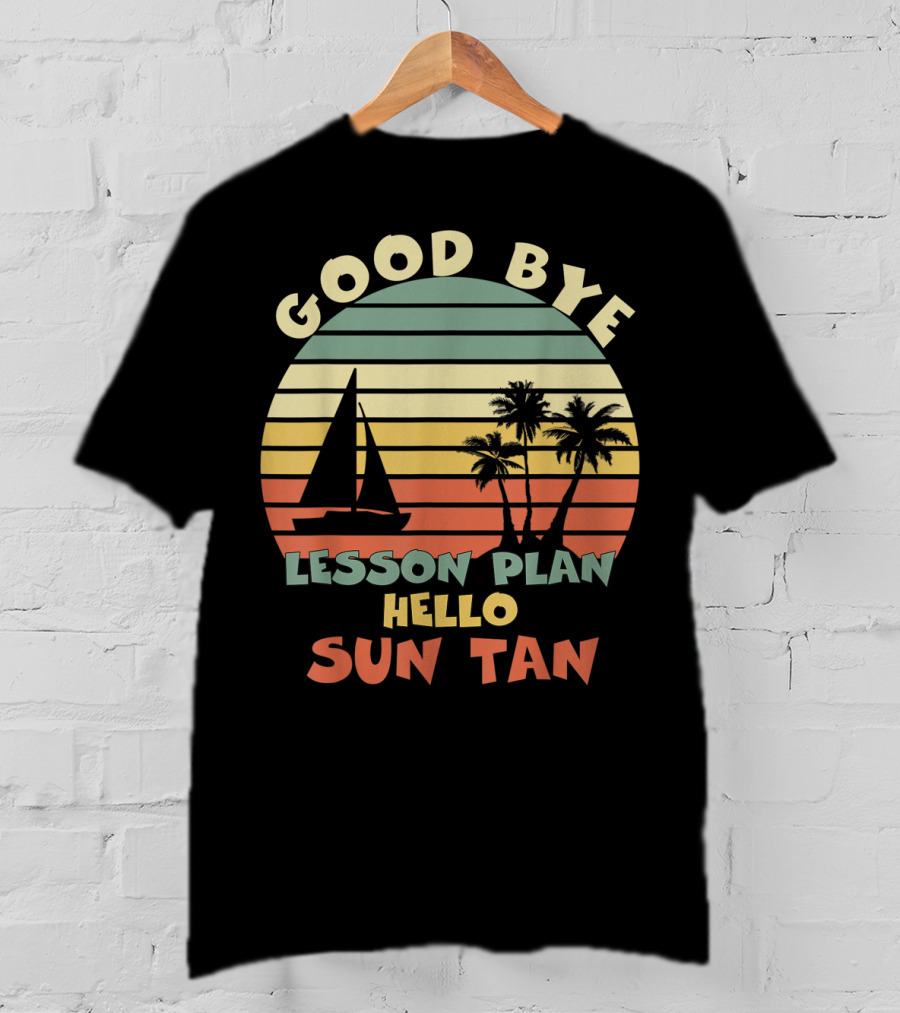 Goodbye Lesson Plan Hello Sun Tan Summer Vacation Teacher End Of School T-Shirt