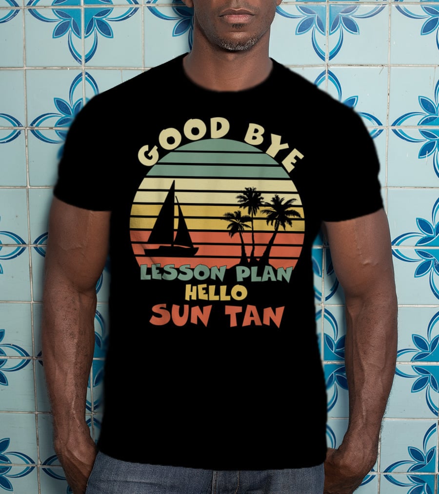 Goodbye Lesson Plan Hello Sun Tan Summer Vacation Teacher End Of School T-Shirt